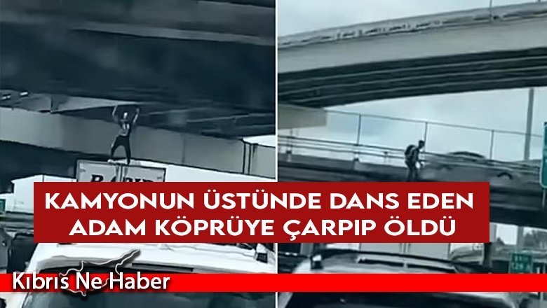 Kamyonun üstünde dans eden adam köprüye çarpıp öldü
