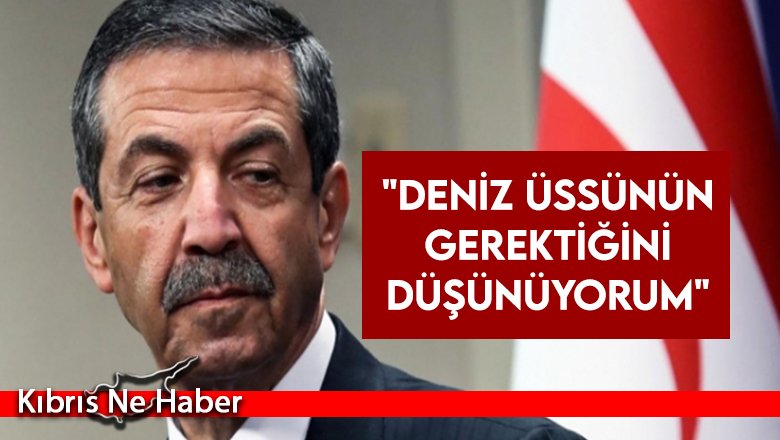 Ertuğruloğlu: "Deniz üssünün gerektiğini düşünüyorum"