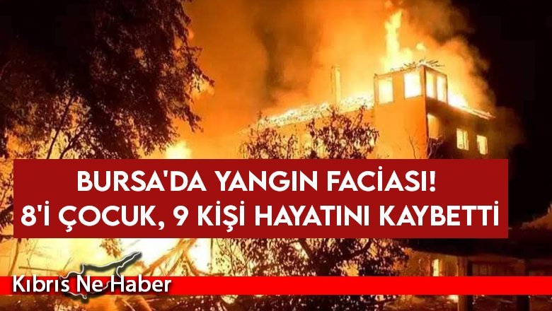 Son Dakika! Bursa'da yangın faciası! 8'i çocuk 9 kişi hayatını kaybetti