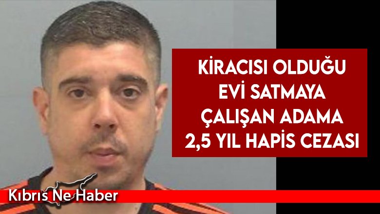 Kiracısı olduğu evi satmaya çalışan adama 2,5 yıl hapis cezası