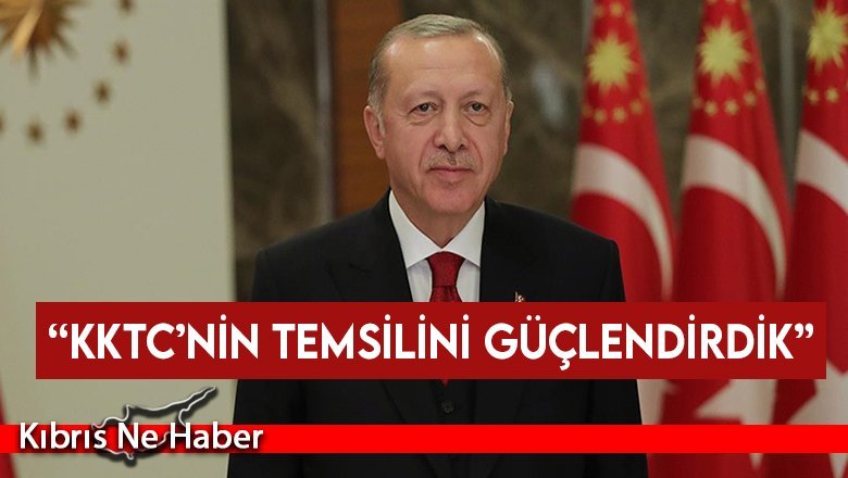 Erdoğan: “KKTC’nin temsilini güçlendirdik”