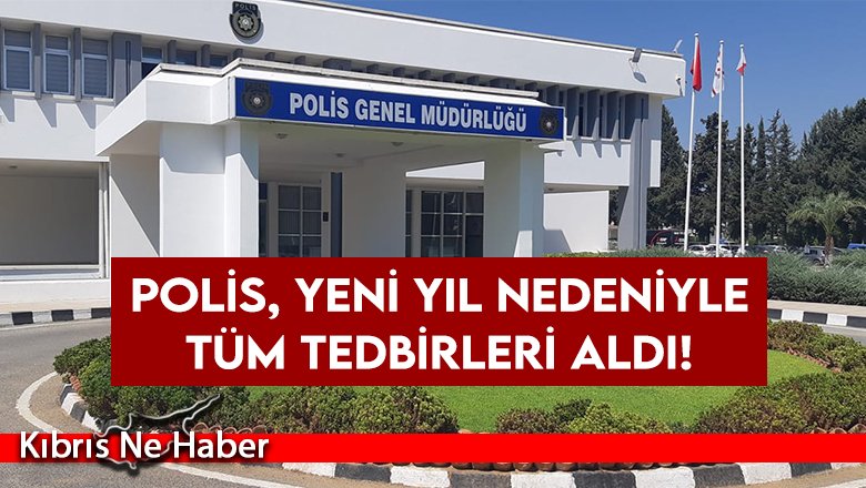 Polis, yeni yıl nedeniyle tüm tedbirleri aldı!