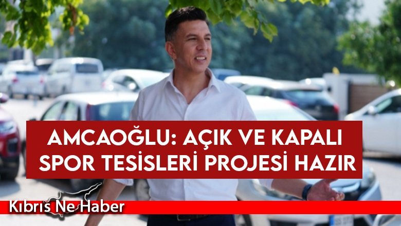Amcaoğlu: Açık ve Kapalı Spor Tesisleri Projesi hazır