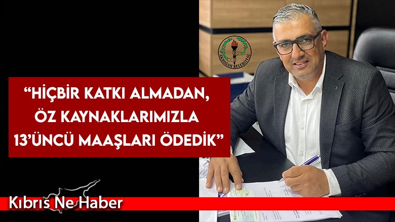 Latif: “Hiçbir katkı almadan, öz kaynaklarımızla 13’üncü maaşları ödedik”