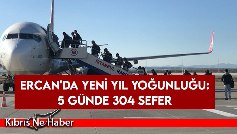 Ercan'da yeni yıl yoğunluğu: 5 günde 304 sefer