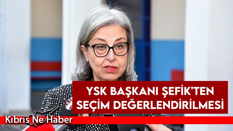 YSK Başkanı Şefik'ten seçim değerlendirilmesi