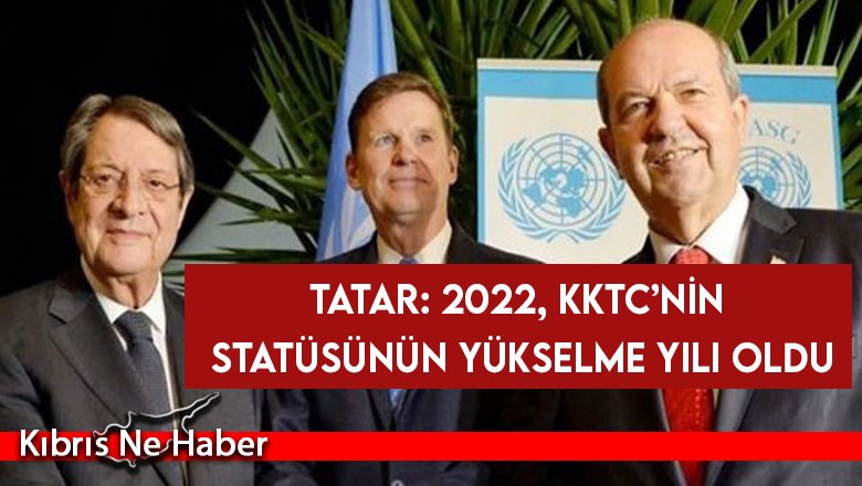 Tatar: 2022, KKTC’nin statüsünün yükselme yılı oldu