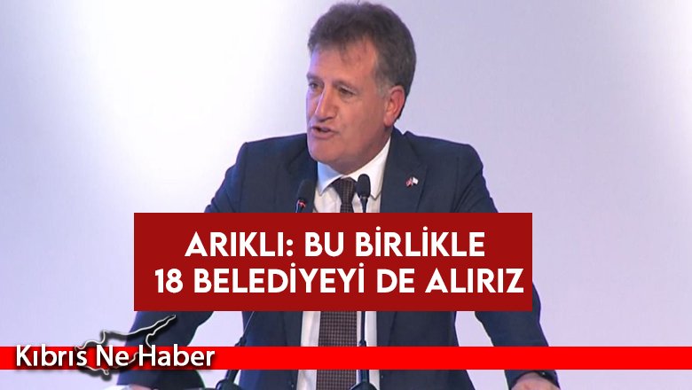 Arıklı: Bu birlikle 18 belediyeyi de alırız