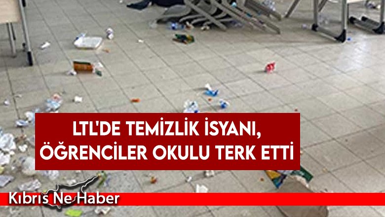 LTL'de temizlik isyanı, öğrenciler okulu terk etti