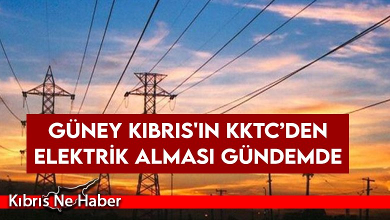 Güney Kıbrıs'ın KKTC’den elektrik alması gündemde...
