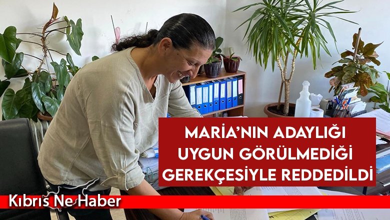 Maria’nın adaylığı uygun görülmediği gerekçesiyle reddedildi