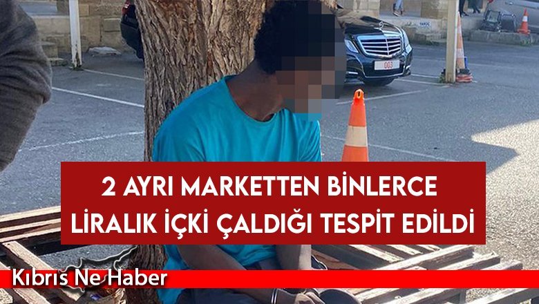 2 ayrı marketten binlerce liralık içki çaldığı tespit edildi