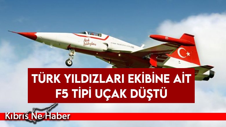 Türk Yıldızları ekibine ait F5 tipi uçak düştü