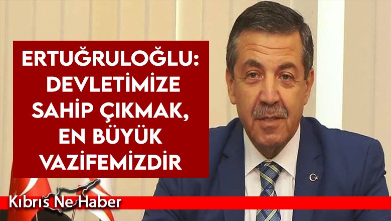 Ertuğruloğlu: Devletimize sahip çıkmak, en büyük vazifemizdir