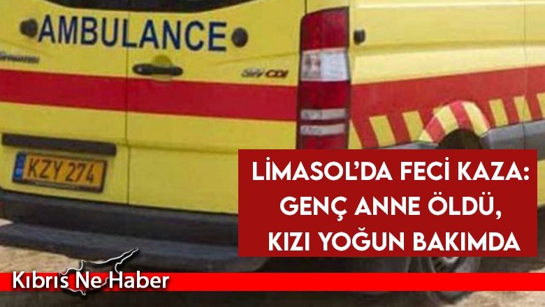 Limasol’da feci kaza: Genç anne öldü, kızı yoğun bakımda
