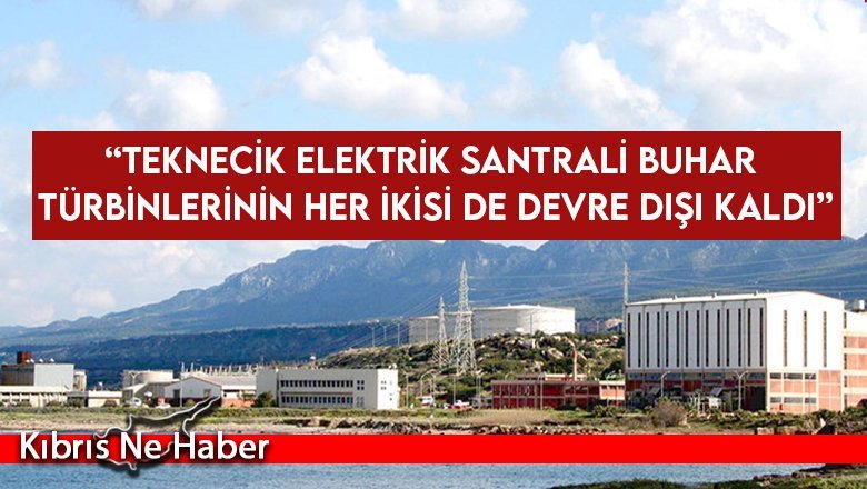 Teknecik'te buhar türbinleri devre dışı kaldı