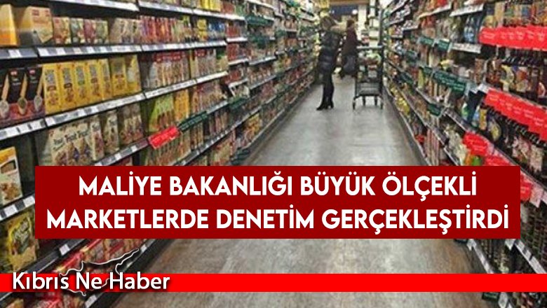 Maliye Bakanlığı Büyük Ölçekli Marketlerde Denetim Gerçekleştirdi