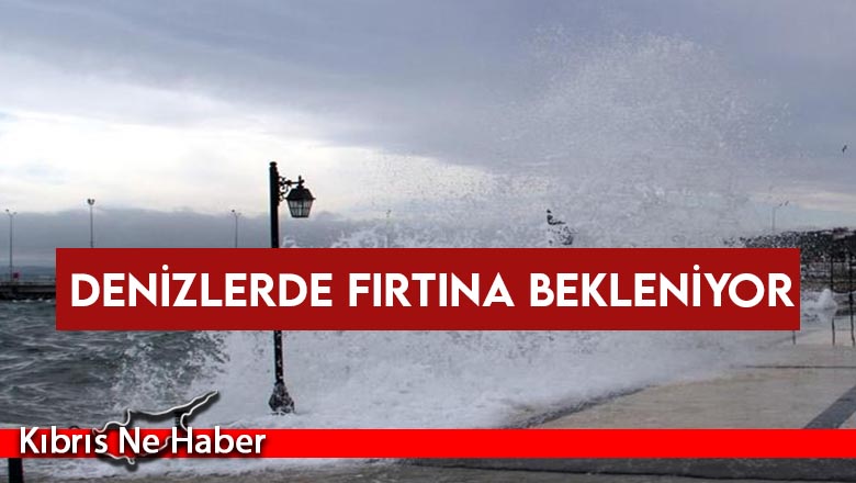 Meteoroloji uyardı! Denizlerde fırtına bekleniyor