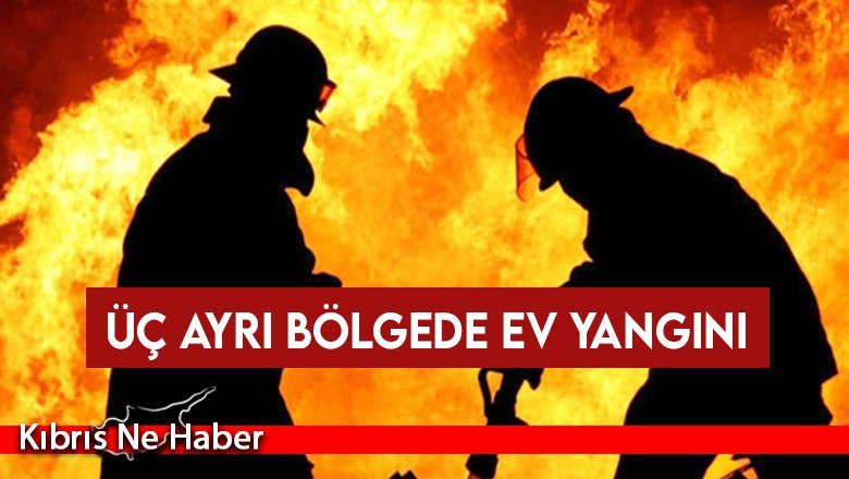 Üç ayrı bölgede ev yangını