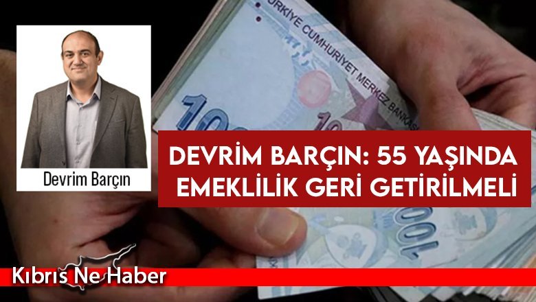 Devrim Barçın: 55 yaşında emeklilik geri getirilmeli