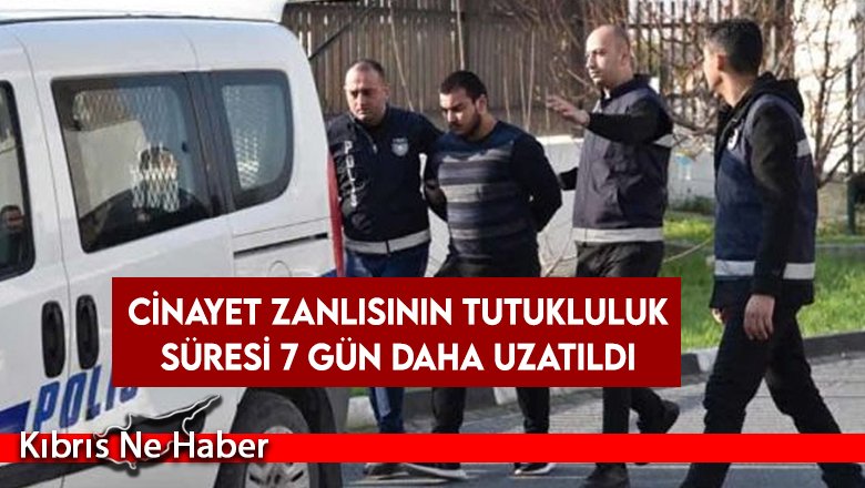 Cinayet zanlısının tutukluluk süresi 7 gün daha uzatıldı