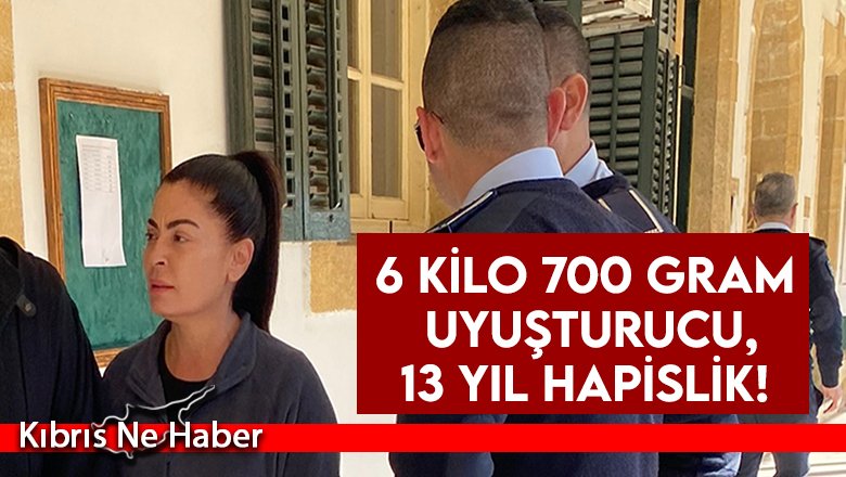 6 kilo 700 gram uyuşturucu, 13 yıl hapislik!