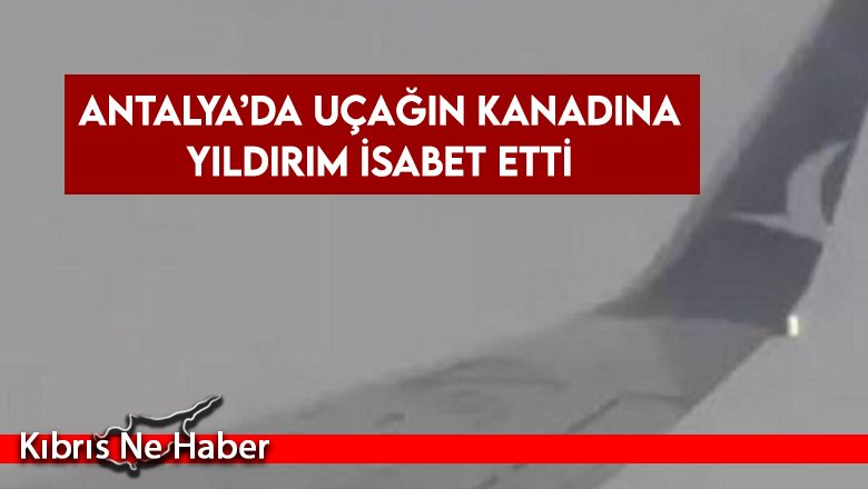 Antalya’da uçağın kanadına yıldırım isabet etti