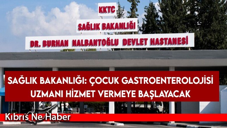 Sağlık Bakanlığı: Çocuk Gastroenterolojisi Uzmanı hizmet vermeye başlayacak