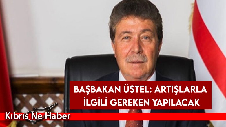 Başbakan Üstel: Gerekli talimatları vermiş durumundayım, gereken denetimleri yapacağız