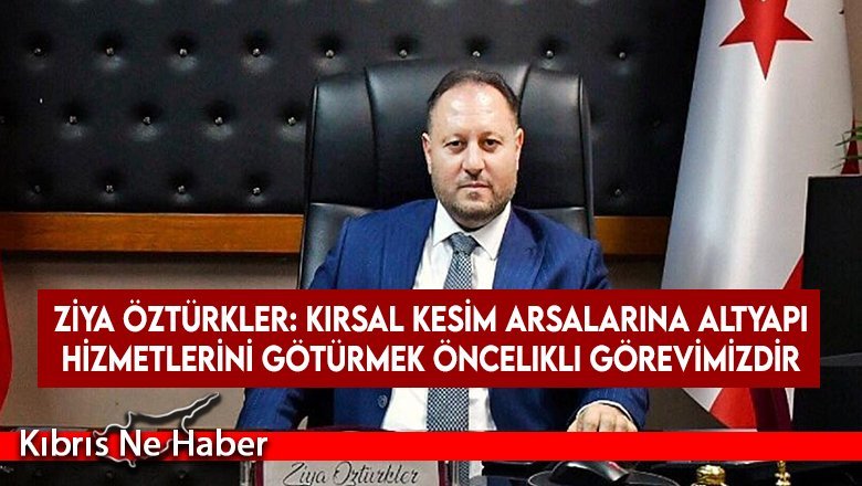 Öztürkler: Altyapı hizmetlerini götürmek hem görevimiz hem de mutluluğumuzdur