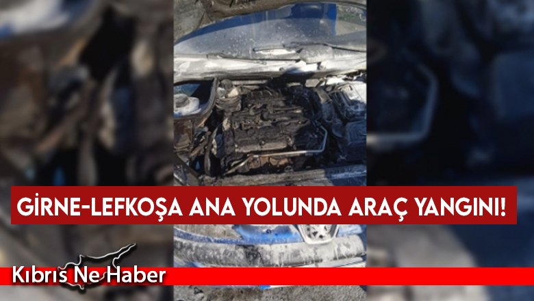 Girne-Lefkoşa ana yolunda araç yangını!