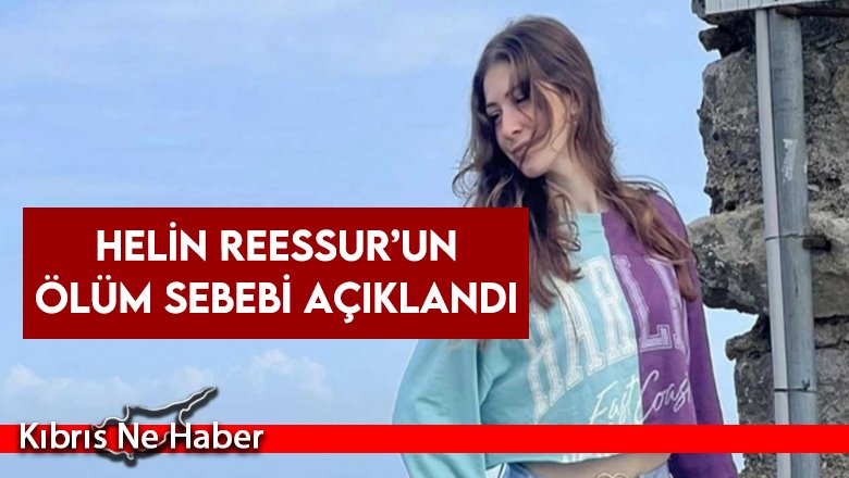 Helin Reessur’un Ölüm Sebebi Açıklandı