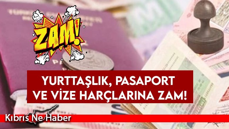 Yurttaşlık, pasaport ve vize harçlarına zam!