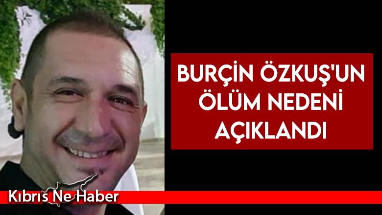 Burçin Özkuş'un ölüm nedeni açıklandı