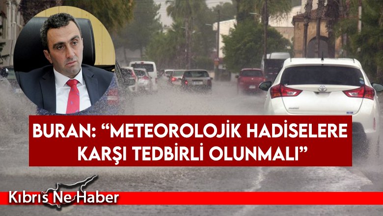 Buran: “Meteorolojik hadiselere karşı tedbirli olunmalı”