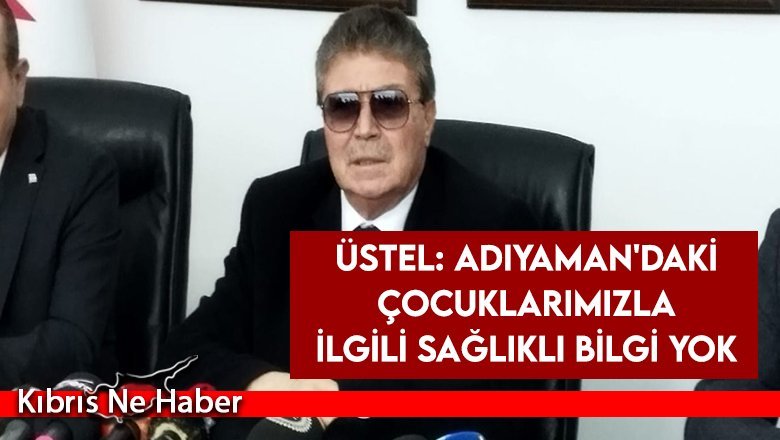 Üstel: Adıyaman'daki çocuklarımızla ilgili sağlıklı bilgi yok