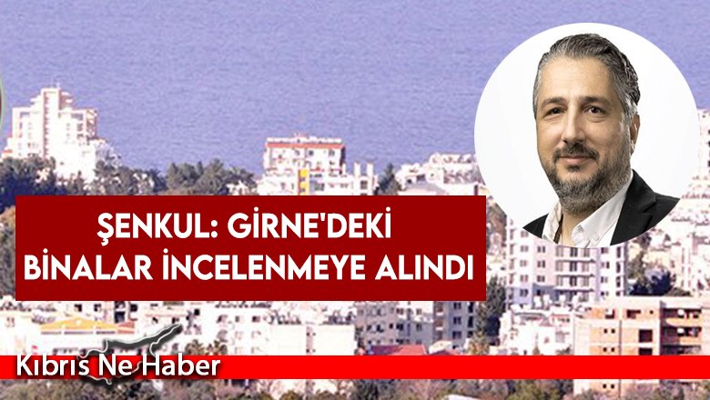 Şenkul: Girne'deki binalar incelenmeye alındı