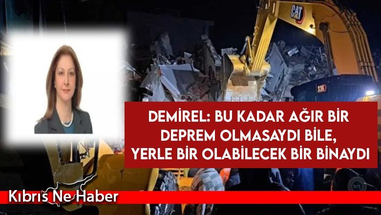 KKTC Gaziantep Konsolosu Demirel: “Bu kadar ağır bir deprem olmasaydı bile , yerle bir olabilecek bir binaydı”