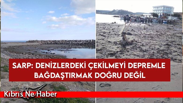 Sarp: Denizlerdeki çekilmeyi depremle bağdaştırmak doğru değil
