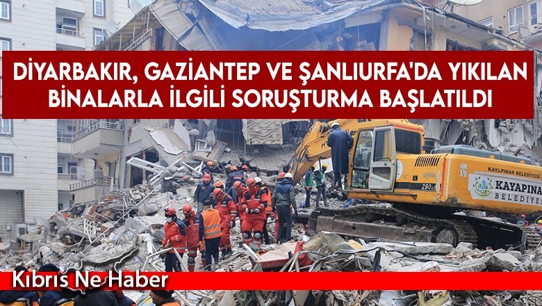 Diyarbakır, Gaziantep ve Şanlıurfa'da yıkılan binalarla ilgili soruşturma başlatıldı