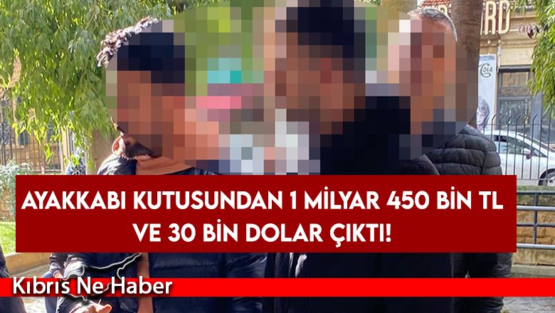 Ayakkabı kutusundan 1 milyar 450 bin TL ve 30 bin Dolar çıktı!