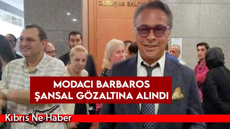 Modacı Barbaros Şansal gözaltına alındı