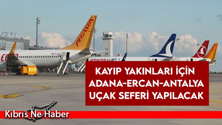 Kayıp yakınları için Adana-Ercan-Antalya uçak seferi yapılacak
