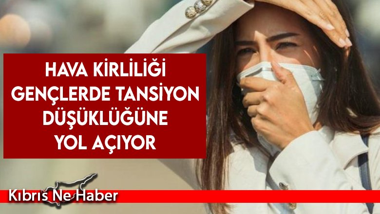 Hava kirliliği gençlerde tansiyon düşüklüğüne yol açıyor