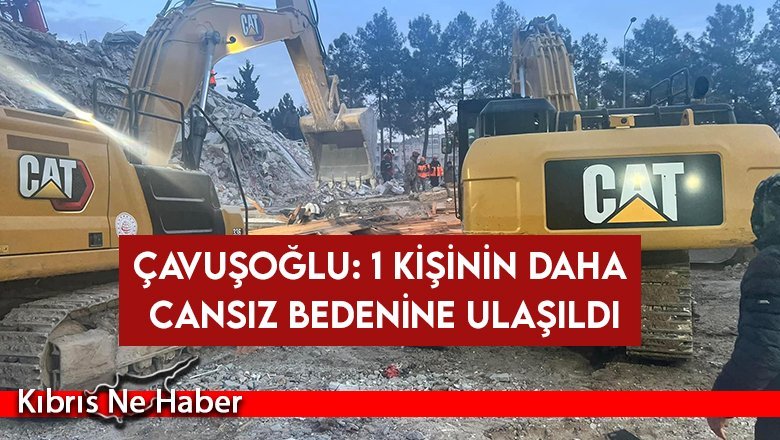 Çavuşoğlu: 1 kişinin daha cansız bedenine ulaşıldı