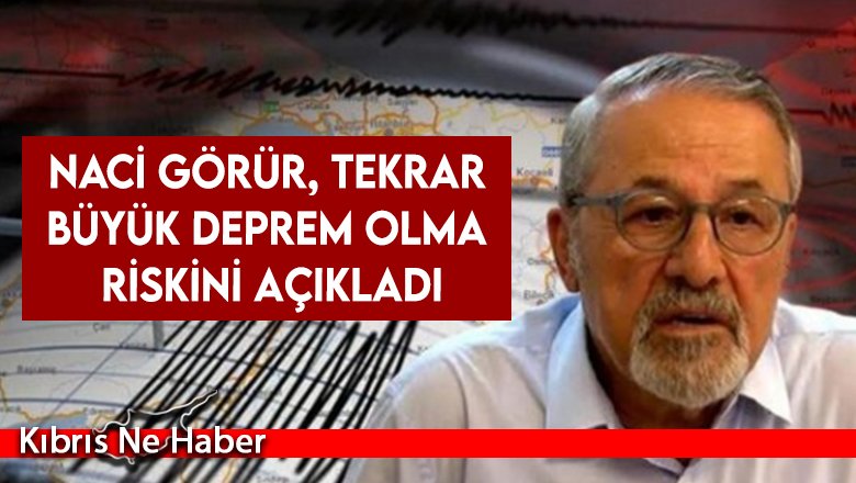Naci Görür, tekrar büyük deprem olma riskini açıkladı