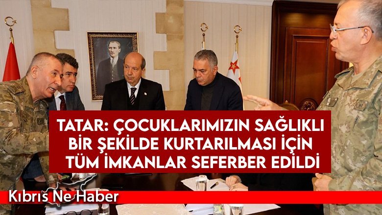 Tatar: Çocuklarımızın sağlıklı bir şekilde kurtarılması için tüm imkanlar seferber edildi