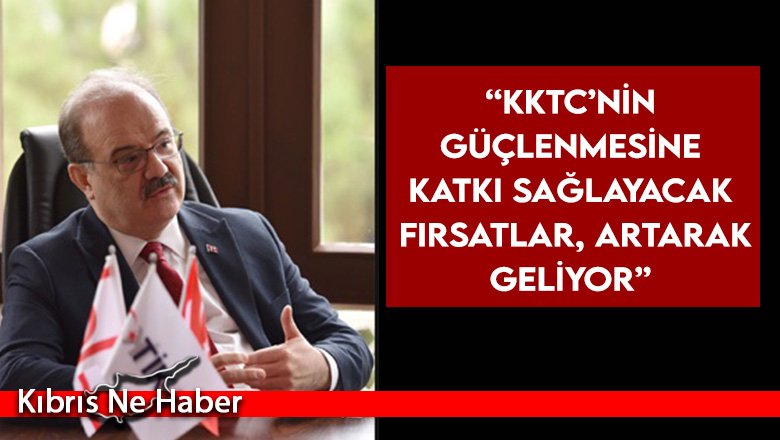 Çam: KKTC’nin güçlenmesine katkı sağlayacak fırsatlar, artarak geliyor