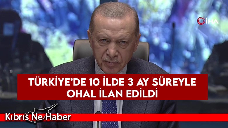 Türkiye’de 10 ilde 3 ay süreyle OHAL ilan edildi