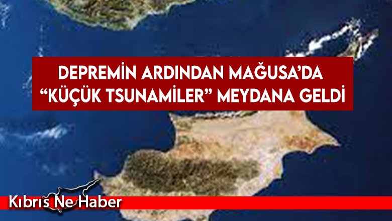 Depremin ardından Mağusa’da “küçük tsunamiler” meydana geldi
